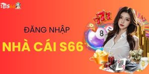 Hướng Dẫn Đăng Nhập S666 Nhanh Chóng Và An Toàn